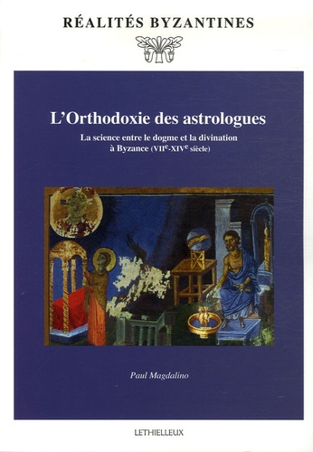 Paul Magdalino - L'Orthodoxie des astrologues - La science entre le dogme et la divination à Byzance (VIIe-XIVe siècle).