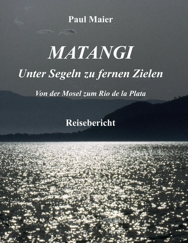 Paul Maier - Matangi - Unter Segeln zu fernen Zielen.