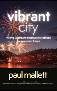 vibrant city: twelve upstream initiatives to reshape Launceston’s future
