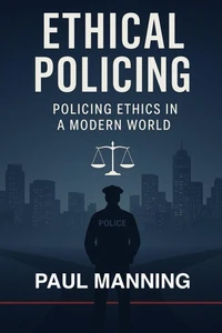 Ethical Policing: Policing Ethics In A Modern World