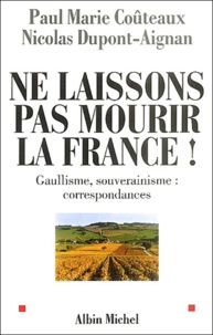 Paul-Marie Coûteaux et Nicolas Dupont-Aignan - Ne laissons pas mourir la France ! - Gaullisme, souverainisme : correspondances.