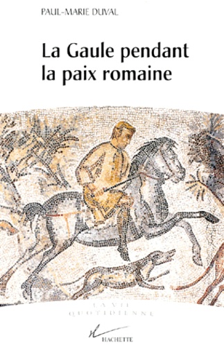Paul-Marie Duval - La Gaule pendant la paix romaine - Ier-IIIe siècles après J.-C..