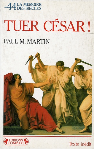 Paul Marius Martin - Tuer César !.