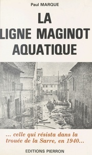 Paul Marque - La Ligne Maginot Aquatique.