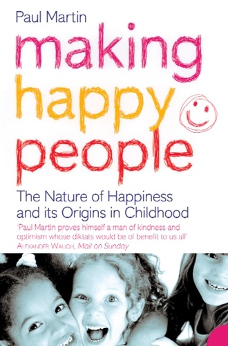 Paul Martin - Making Happy People - The nature of happiness and its origins in childhood.