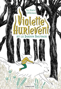 Paul Martin et Jean-Baptiste Bourgois - Violette Hurlevent et le jardin sauvage.