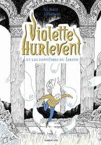 Paul Martin et Jean-Baptiste Bourgois - Violette Hurlevent  : Violette Hurlevent et les fantômes du jardin.
