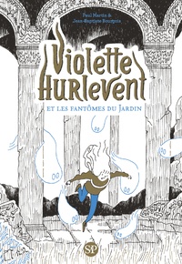 Paul Martin et Jean-Baptiste Bourgois - Violette Hurlevent  : Violette Hurlevent et les fantômes du Jardin.