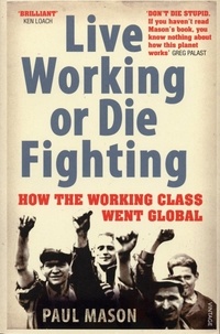 Paul Mason - Live Working or Die Fighting - How The Working Class Went Global.