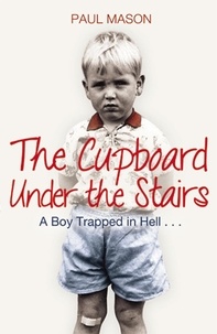 Paul Mason - The Cupboard Under the Stairs - A Boy Trapped in Hell....