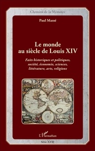 Paul Massé - Le monde au siècle de Louis XIV - Faits historiques et politiques, société, économie, sciences, littérature, arts, religions.