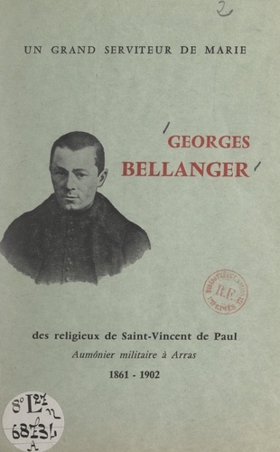 Un grand serviteur de Marie, Georges Bellanger. Des religieux de Saint-Vincent de Paul, aumônier militaire à Arras, 1861-1902