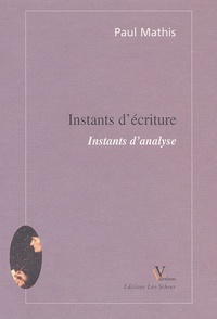 Paul Mathis - Instants D'Ecriture, Instants D'Analyse.