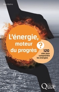 Paul Mathis - L'énergie, moteur du progrès ? - 120 clés pour comprendre les énergies.