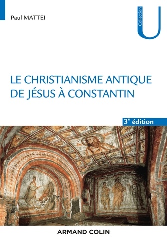 Paul Mattei - Le christianisme antique - 3e éd. - De Jésus à Constantin.