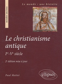 Paul Mattei - Le Christianisme antique - Ier-Ve siècle.
