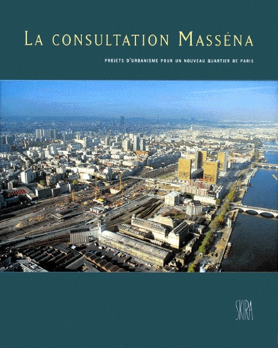 Paul Maurer et Alain Pélissier - La Consultation Massena. Projets D'Urbanisme Pour Un Nouveau Quartier De Paris.