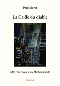 Paul Mayet - La grille du diable - EMI, l'Expérience d'une Mort Imminente.