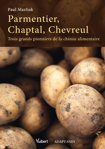 Paul Mazliak - Parmentier, Chaptal, Chevreul - Trois grands pionniers de la chimie alimentaire.