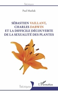 Paul Mazliak - Sébastien Vaillant, Charles Darwin et la difficile découverte de la sexualité des plantes.
