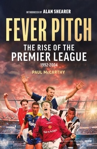 Paul McCarthy et Alan Shearer - Fever Pitch - The Rise of the Premier League 1992-2004.