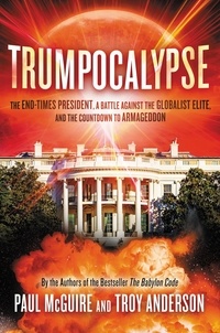 Paul McGuire et Troy Anderson - Trumpocalypse - The End-Times President, a Battle Against the Globalist Elite, and the Countdown to Armageddon.