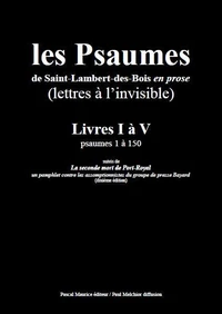 Les Psaumes de Saint-Lambert-des-Bois en prose : Lettres à l'invisible. Livres I à V