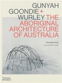 Paul Memmott - Gunyah, Goondie & Wurley - The Aboriginal Architecture of Australia.