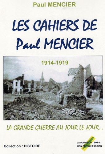 Paul Mencier - Les cahiers de Paul Mencier - La Grande Guerre au jour le jour.