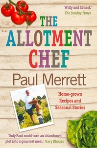 Paul Merrett - The Allotment Chef - Home-grown Recipes and Seasonal Stories.