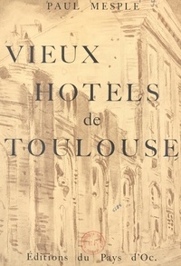 Paul Mesplé et Édouard Bouillière - Vieux hôtels de Toulouse.