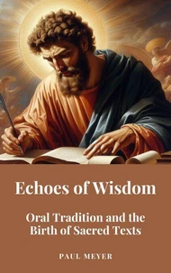 Echoes of Wisdom: Oral Tradition and the Birth of Sacred Texts