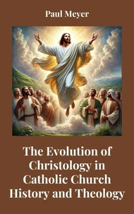 The Evolution of Christology in Catholic Church History and Theology