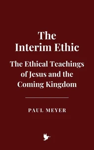 The “Interim Ethic”: The Ethical Teachings of Jesus and the Coming Kingdom