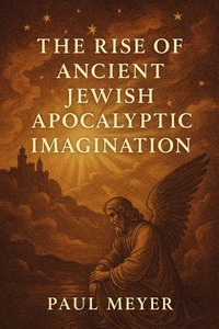 The Rise of Ancient Jewish Apocalyptic Imagination