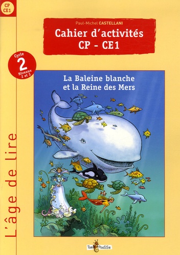 Paul-Michel Castellani - Cahier d'activités CP-CE1 - La Baleine blanche et la Reine des Mers.