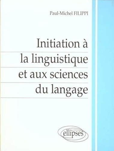 Paul-Michel Filippi - Initiation A La Linguistique Et Aux Sciences Du Langage.