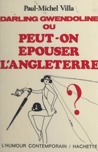 Paul-Michel Villa - Darling Gwendoline - Ou Peut-on épouser l'Angleterre ?.