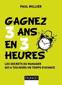 Ebook gratuit téléchargement gratuit Gagner 3 ans en 3 heures  - Les secrets du manager qui a toujours un temps d'avance par Paul Millier CHM in French