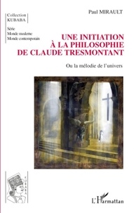 Paul Mirault - Une initiation à la philosophie de Claude Tresmontant - Ou la mélodie de l'univers.