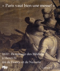 Paul Mironneau et Monica Bietti - "Paris vaut bien une messe !" - 1610 : Hommage des Médicis à Henri IV, roi de France.