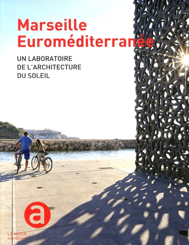 Paul Molga - Marseille Euroméditerranée - Un laboratoire de l'architecture du soleil.