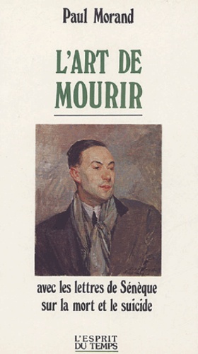 Paul Morand et  Sénèque - L'art de mourir - Avec les lettres de Sénèque sur la mort et le suicide.