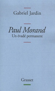 Gabriel Jardin - Paul Morand - Un évadé permanent.