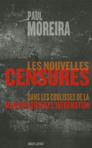 Paul Moreira - Les nouvelles censures - Dans les coulisses de la manipulation de l'information.