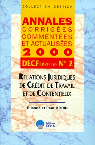 Paul Morin et Etienne Morin - Relations Juridiques De Credit, De Travail Et De Contentieux Decf N° 2 Annales Corrigees Et Commentees. Edition 2000.
