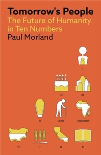 Paul Morland - Tomorrow's People - The Future of Humanity in Ten Numbers.