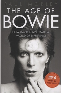 Paul Morley - The Age of Bowie - How Davi Bowie Made a World of Difference.
