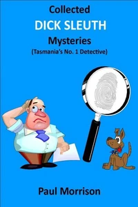 Collected Dick Sleuth Mysteries - Tasmania's No. 1 Detective