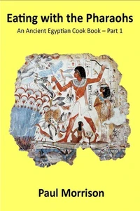 Eating with the Pharaohs - An Ancient Egyptian Cook Book - Part 1